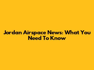 Jordan Airspace News: What You Need To Know