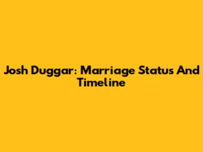 Josh Duggar: Marriage Status And Timeline