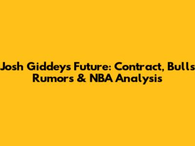 Josh Giddey's Future: Contract, Bulls Rumors & NBA Analysis