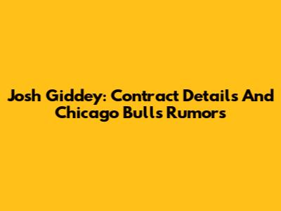 Josh Giddey: Contract Details And Chicago Bulls Rumors
