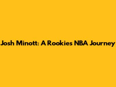 Josh Minott: A Rookie's NBA Journey