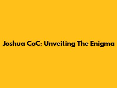 Joshua CoC: Unveiling The Enigma