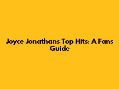 Joyce Jonathan's Top Hits: A Fan's Guide