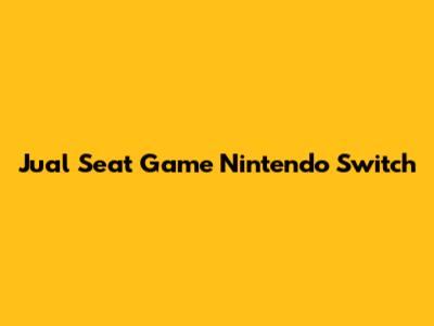 Jual Seat Game Nintendo Switch