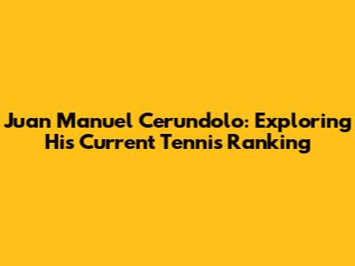 Juan Manuel Cerundolo: Exploring His Current Tennis Ranking