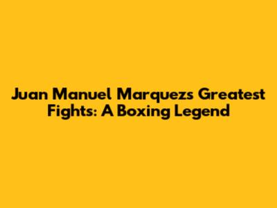 Juan Manuel Marquez's Greatest Fights: A Boxing Legend