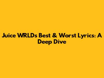 Juice WRLD's Best & Worst Lyrics: A Deep Dive