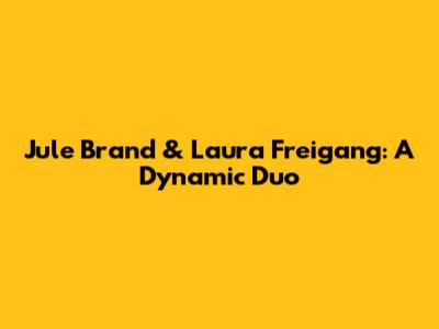 Jule Brand & Laura Freigang: A Dynamic Duo