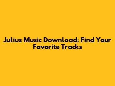 Julius Music Download: Find Your Favorite Tracks
