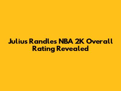 Julius Randle's NBA 2K Overall Rating Revealed