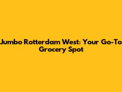 Jumbo Rotterdam West: Your Go-To Grocery Spot