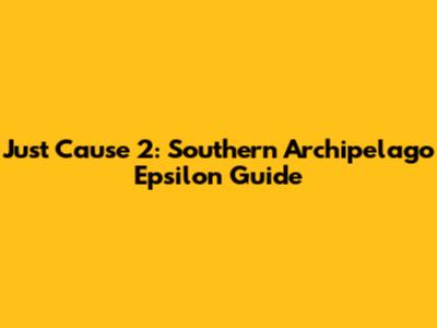 Just Cause 2: Southern Archipelago Epsilon Guide