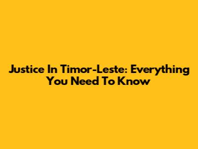 Justice In Timor-Leste: Everything You Need To Know