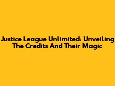 Justice League Unlimited: Unveiling The Credits And Their Magic