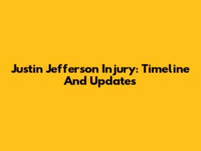 Justin Jefferson Injury: Timeline And Updates