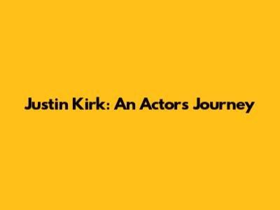 Justin Kirk: An Actor's Journey