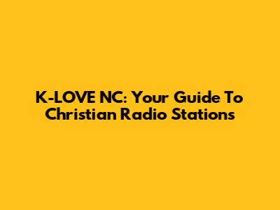 K-LOVE NC: Your Guide To Christian Radio Stations