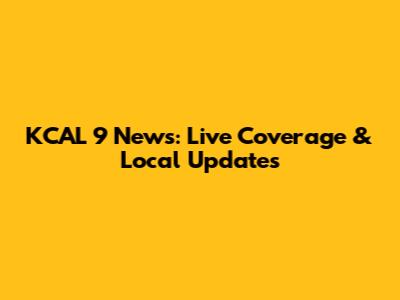 KCAL 9 News: Live Coverage & Local Updates