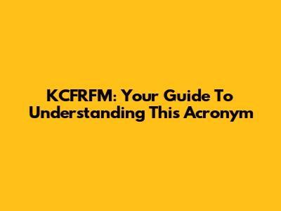 KCFRFM: Your Guide To Understanding This Acronym
