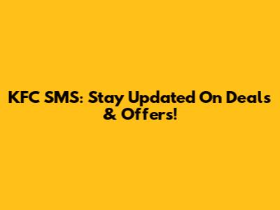 KFC SMS: Stay Updated On Deals & Offers!