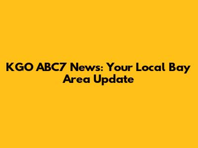 KGO ABC7 News: Your Local Bay Area Update