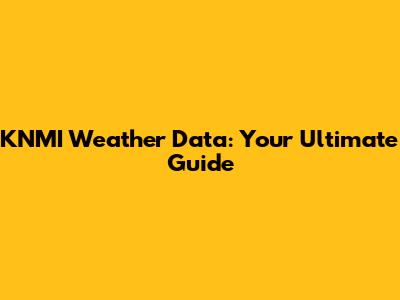 KNMI Weather Data: Your Ultimate Guide