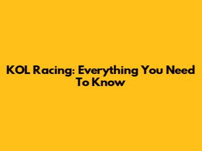KOL Racing: Everything You Need To Know