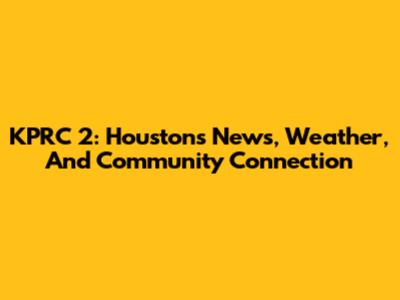 KPRC 2: Houston's News, Weather, And Community Connection