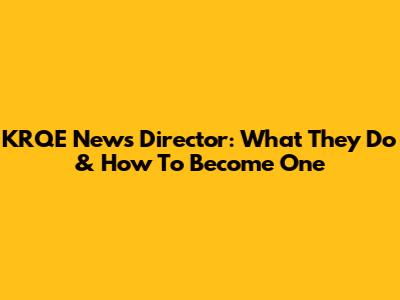 KRQE News Director: What They Do & How To Become One