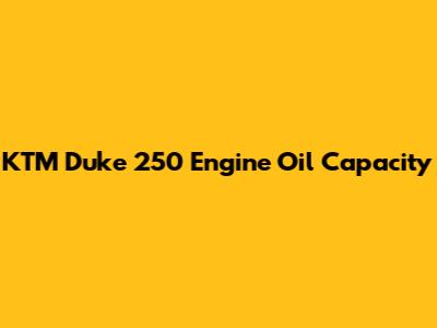 KTM Duke 250 Engine Oil Capacity