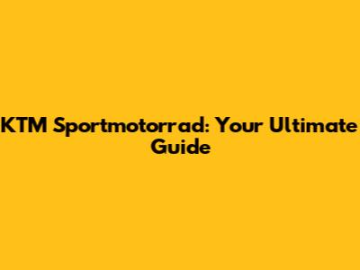 KTM Sportmotorrad: Your Ultimate Guide