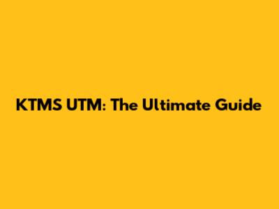 KTMS UTM: The Ultimate Guide