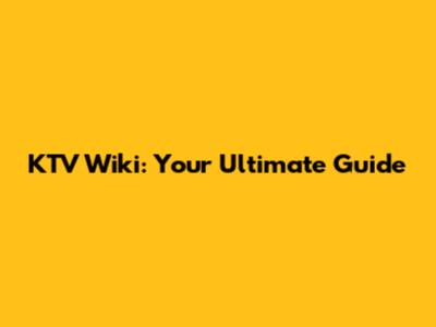 KTV Wiki: Your Ultimate Guide