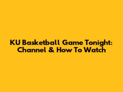 KU Basketball Game Tonight: Channel & How To Watch