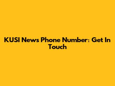 KUSI News Phone Number: Get In Touch