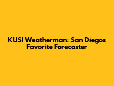 KUSI Weatherman: San Diego's Favorite Forecaster