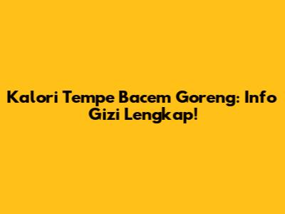 Kalori Tempe Bacem Goreng: Info Gizi Lengkap!
