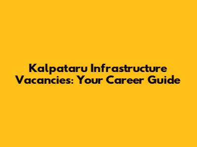 Kalpataru Infrastructure Vacancies: Your Career Guide