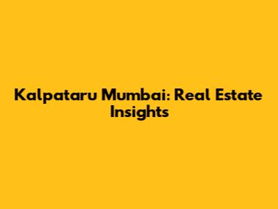 Kalpataru Mumbai: Real Estate Insights
