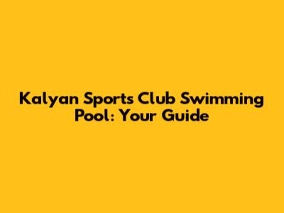Kalyan Sports Club Swimming Pool: Your Guide