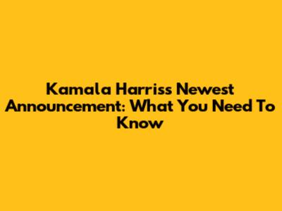 Kamala Harris's Newest Announcement: What You Need To Know