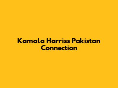 Kamala Harris's Pakistan Connection
