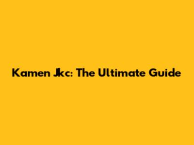 Kamen Jkc: The Ultimate Guide