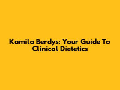 Kamila Berdys: Your Guide To Clinical Dietetics