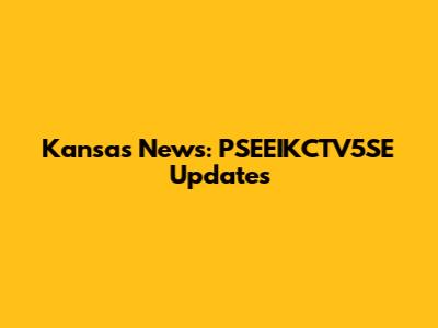 Kansas News: PSEEIKCTV5SE Updates