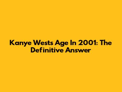 Kanye West's Age In 2001: The Definitive Answer