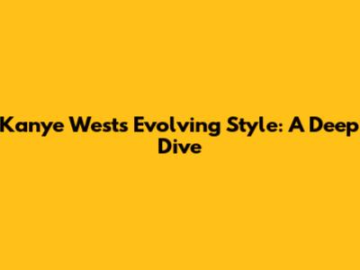 Kanye West's Evolving Style: A Deep Dive