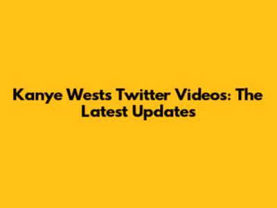 Kanye West's Twitter Videos: The Latest Updates