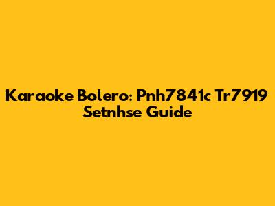 Karaoke Bolero: Pnh7841c Tr7919 Setnhse Guide