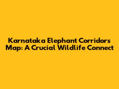 Karnataka Elephant Corridors Map: A Crucial Wildlife Connect